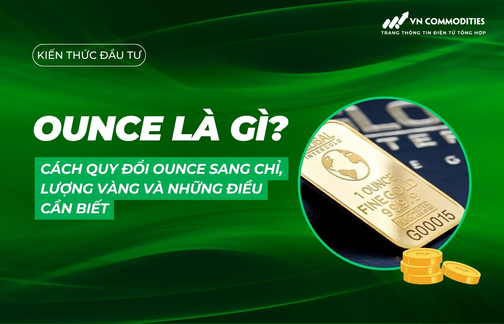 Ounce là gì? Cách quy đổi ounce sang chỉ, lượng vàng và những điều cần biết